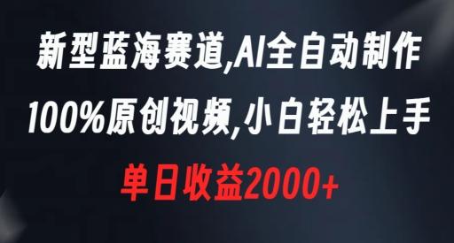 新型蓝海赛道，AI全自动制作，100%原创视频，小白轻松上手，单日收益2000+【揭秘】-知库