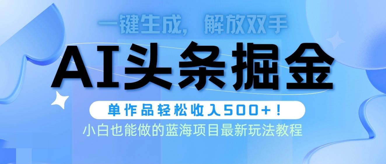 (9984期)头条AI掘金术最新玩法，全AI制作无需人工修稿，一键生成单篇文章收益500+-知库