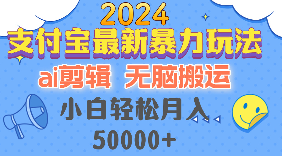 2024支付宝最新暴力玩法，AI剪辑，无脑搬运，小白轻松月入50000+-知库