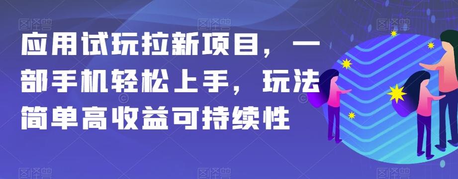 应用试玩拉新项目，一部手机轻松上手，玩法简单高收益可持续性【揭秘】-知库