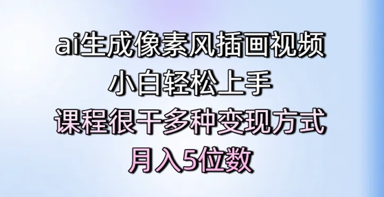ai生成像素风插画视频，小白轻松上手，课程很干多种变现方式，月入5位数-知库