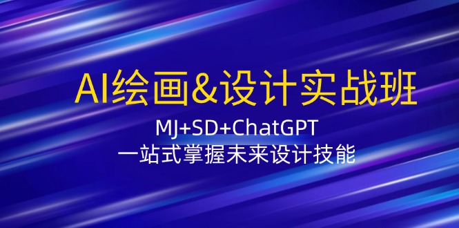 AI绘画&设计实战班：MJ+SD+ChatGPT，一站式掌握未来设计技能-知库