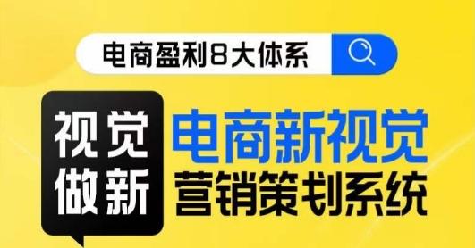 8大体系视觉篇·视觉做新，​电商新视觉营销策划系统课-知库