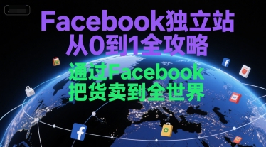Facebook独立站从0到1全攻略，通过FacebboK把货卖到全世界-知库