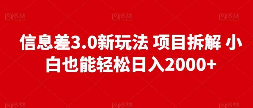 信息差3.0新玩法项目拆解小白也能轻松日入2000+-知库