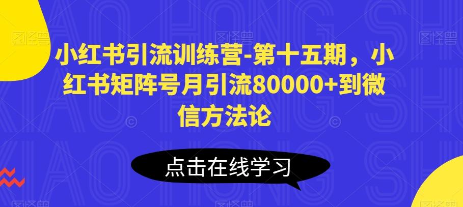 小红书引流训练营-第十五期，小红书矩阵号月引流80000+到微信方法论-知库