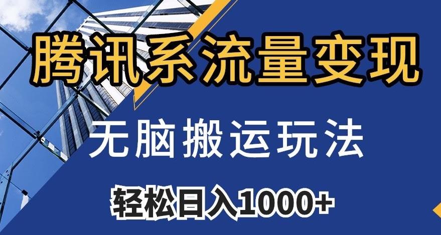 腾讯系流量变现，无脑搬运玩法，日入1000+（附481G素材）【揭秘】-知库