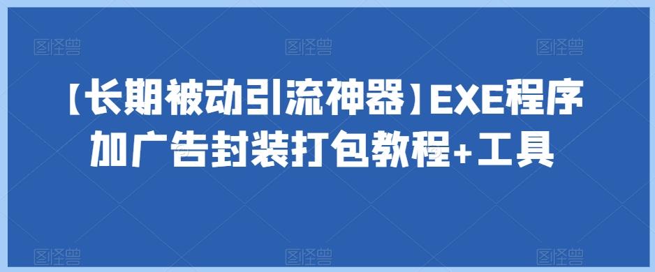 【长期被动引流神器】EXE程序加广告封装打包教程+工具-知库