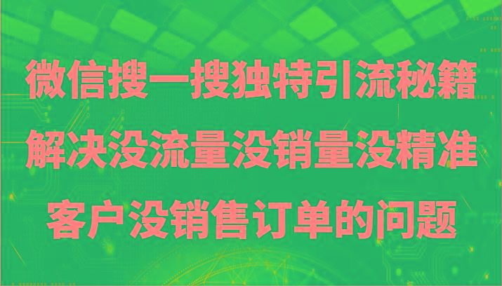 微信搜一搜暴力引流，解决没流量没销量没精准客户没销售订单的问题-知库