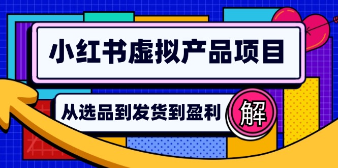 小红书虚拟产品店铺运营指南：从选品到自动发货，轻松实现日躺赚几百-知库