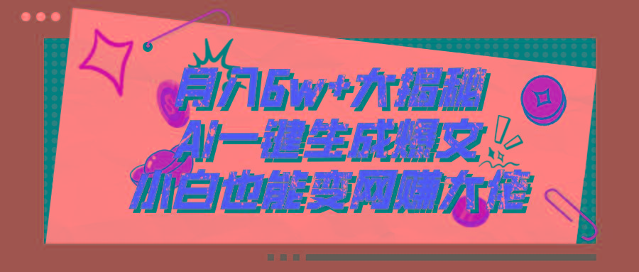 爆文插件揭秘：零基础也能用AI写出月入6W+的爆款文章！-知库