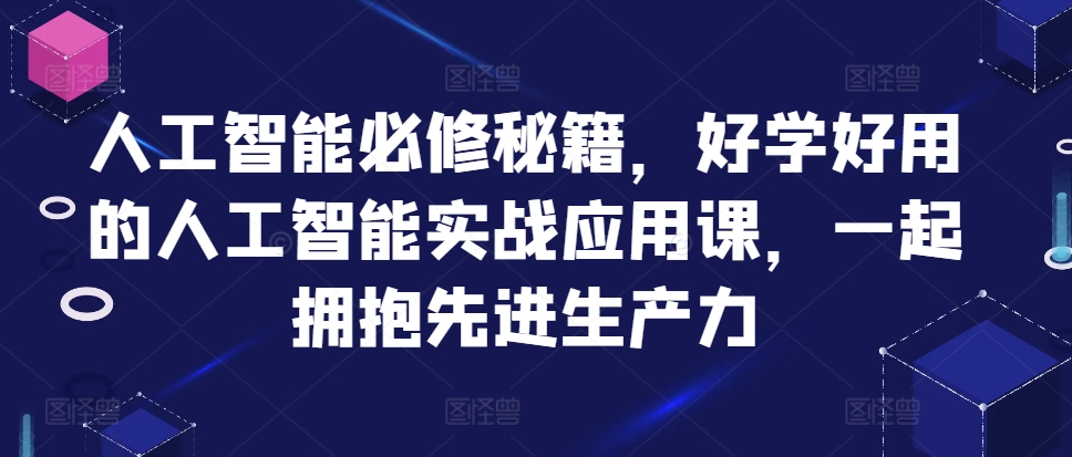 人工智能必修秘籍，好学好用的人工智能实战应用课，一起拥抱先进生产力-知库