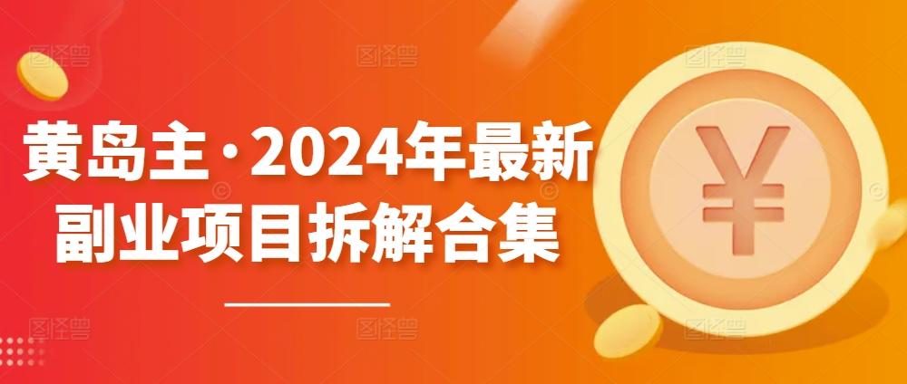 黄岛主·2024年最新副业项目拆解合集【无水印】-知库