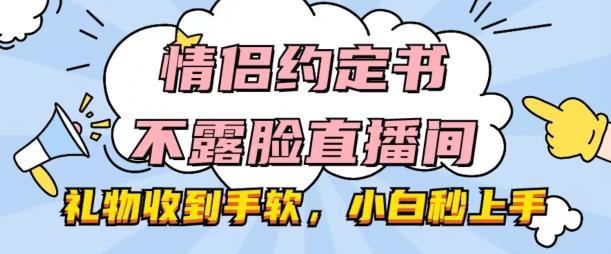 情侣约定书不露脸直播间，礼物收到手软，小白秒上手【揭秘】-知库