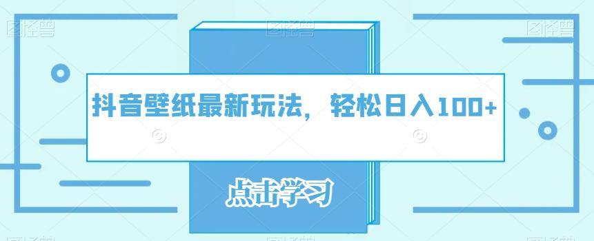 抖音壁纸最新玩法，轻松日入100+-知库