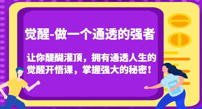 觉醒-做一个通透的强者，让你醍醐灌顶，拥有通透人生的觉醒开悟课，掌握强大的秘密！-知库