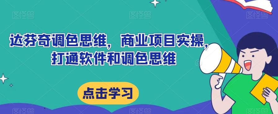 达芬奇调色思维，商业项目实操，打通软件和调色思维-知库