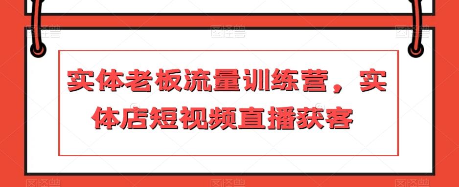 实体老板流量训练营，实体店短视频直播获客-知库