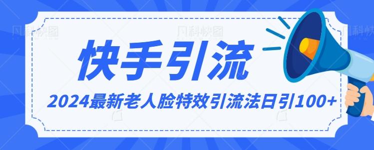 2024全网最新讲解老人脸特效引流方法，日引流100+，制作简单，保姆级教程【揭秘】-知库