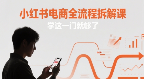 小红书电商全流程拆解课，学这一门就够了-知库