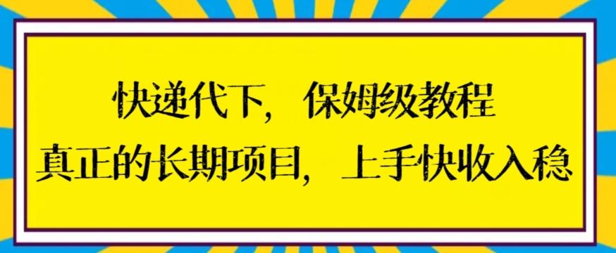 快递代下保姆级教程，真正的长期项目，上手快收入稳【揭秘】-知库