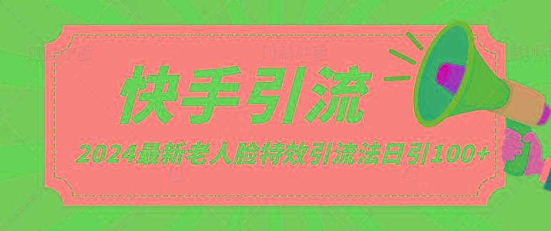 2024全网最新讲解老人脸特效引流方法，日引流100+，制作简单，保姆级教程-知库