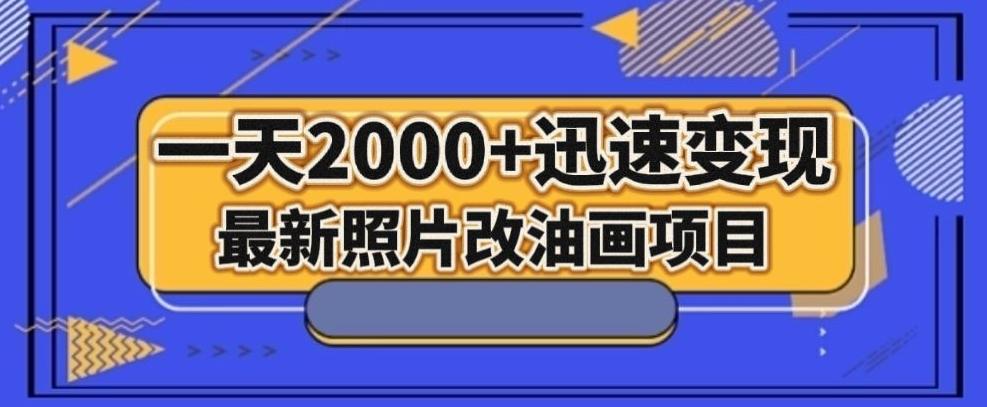 最新照片改油画项目，流量爆到爽，一天2000+迅速变现【揭秘】-知库