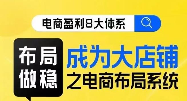 八大体系布局篇·布局做稳，成为大店的电商布局线上课-知库