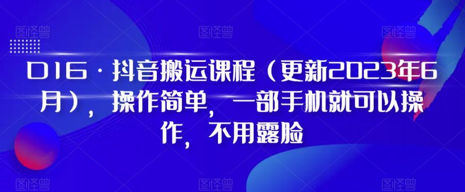 D1G·抖音搬运课程（更新2024年01月），操作简单，一部手机就可以操作，不用露脸-知库