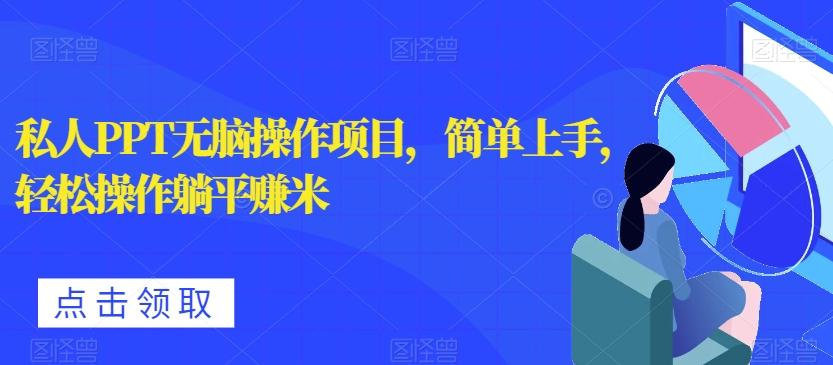 私人PPT无脑操作项目，简单上手，轻松操作躺平赚米-知库