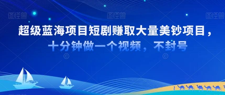 超级蓝海项目短剧赚取大量美钞项目，国内短剧出海tk赚美钞，十分钟做一个视频【揭秘】-知库