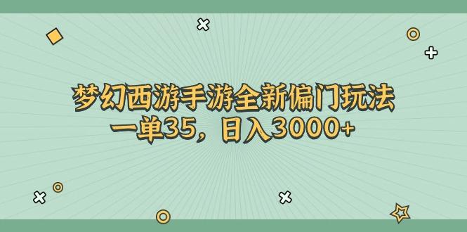 梦幻西游手游全新偏门玩法，一单35，日入3000+-知库