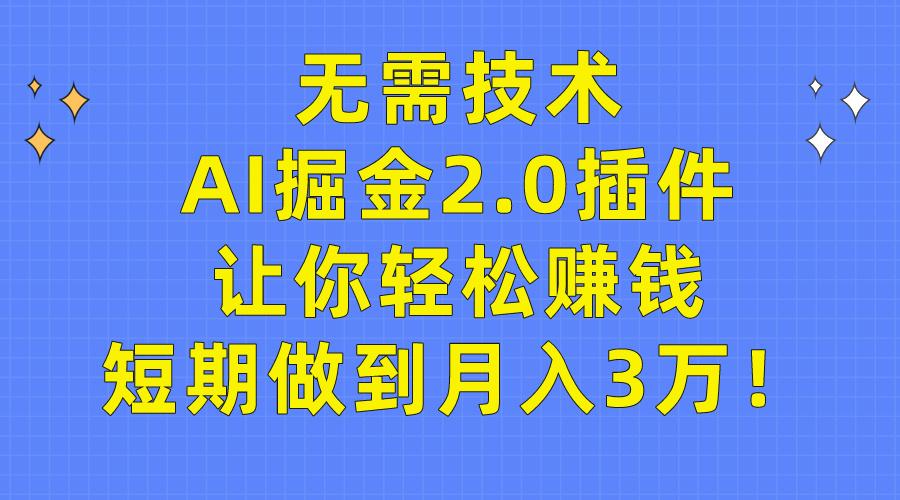 (9535期)无需技术，AI掘金2.0插件让你轻松赚钱，短期做到月入3万！-知库