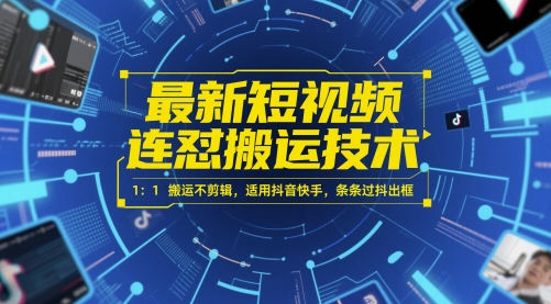 最新短视频连怼搬运技术 1：1搬运不剪辑，适用抖音快手，条条过抖出框-知库