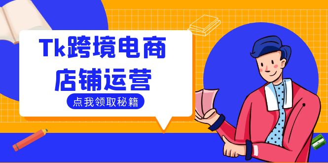 Tk跨境电商店铺运营：选品策略与流量变现技巧，助力跨境商家成功出海-知库