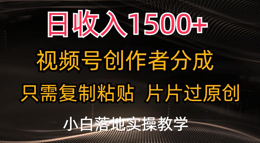 日收入1500+，视频号创作者分成，只需复制粘贴，片片过原创，小白也可…-知库