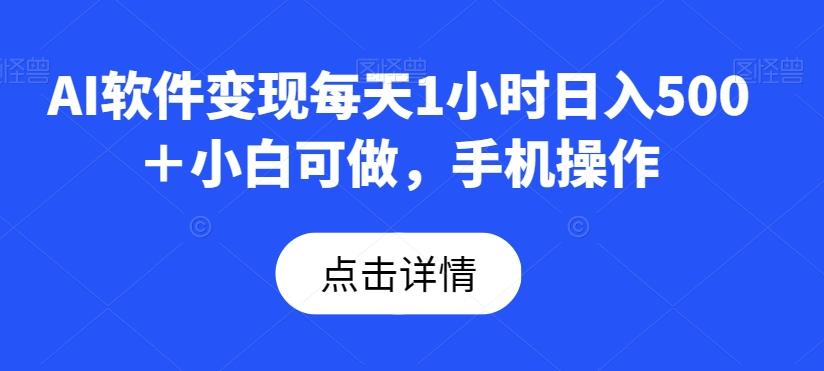 AI软件变现每天1小时日入500＋小白可做，手机操作-知库