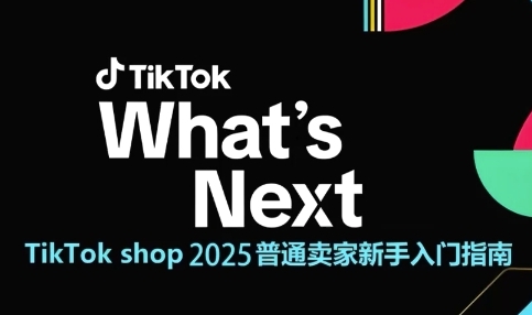 TikTok shop 2025普通卖家新手入门指南，助新手快速掌握从0到1的跨境电商运营逻辑-知库