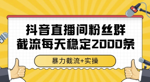 抖音直播间粉丝群暴力截流，一台电脑每天稳定2000条数据，暴力截流+实操 【揭秘】-知库