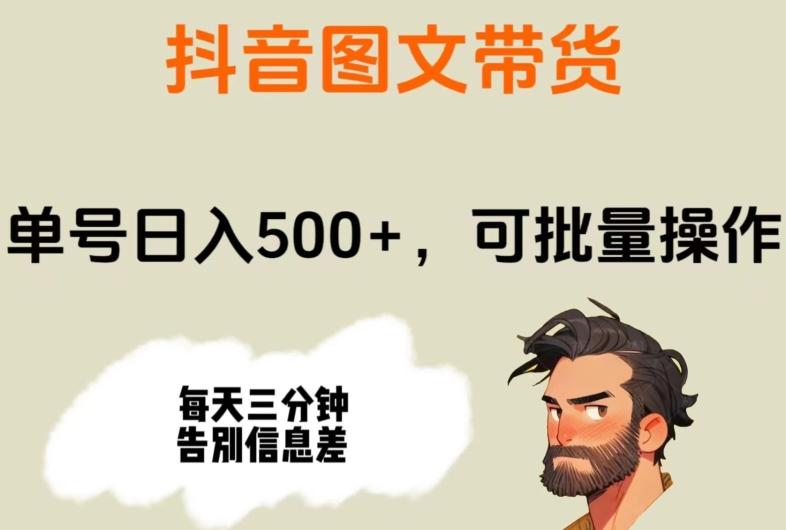 抖音图文带货，单号日入500+，可批量操作，每天三分钟告别信息差-知库