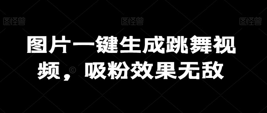 图片一键生成跳舞视频，吸粉效果无敌-知库