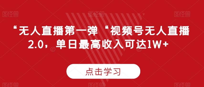 “无人直播第一弹“视频号无人直播2.0，单日最高收入可达1W+【揭秘】-知库