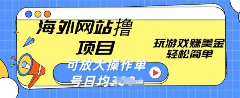 海外网站撸金项目，玩游戏赚美金，轻松简单可放大操作，单号每天均一两张【揭秘】-知库