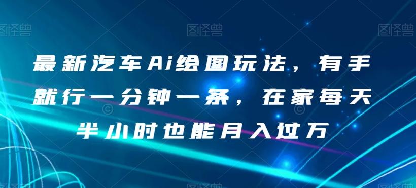 最新汽车Ai绘图玩法，有手就行一分钟一条，在家每天半小时也能月入过万【揭秘】-知库