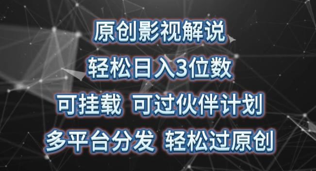 原创影视解说，轻松日入3位数，可挂载，可过伙伴计划，多平台分发轻松过原创【揭秘】-知库