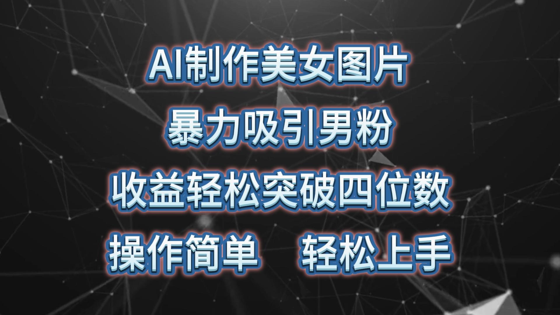 AI制作美女图片，暴力吸引男粉，收益轻松突破四位数，操作简单 上手难度低-知库