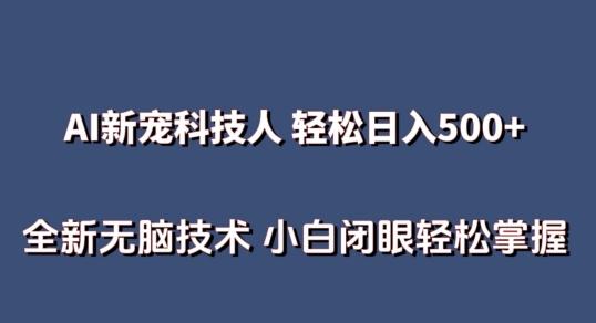 AI科技人 不用真人出镜日入500+ 全新技术 小白轻松掌握【揭秘】-知库