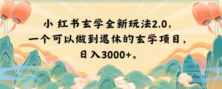 小红书玄学全新玩法2.0，一个可以做到退休的玄学项目，日入3000+【揭秘】-知库