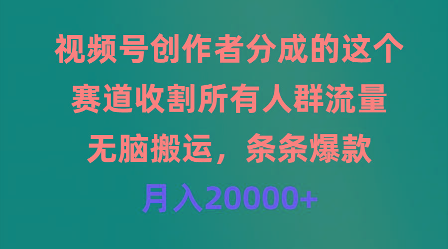 (9406期)视频号创作者分成的这个赛道，收割所有人群流量，无脑搬运，条条爆款，…-知库