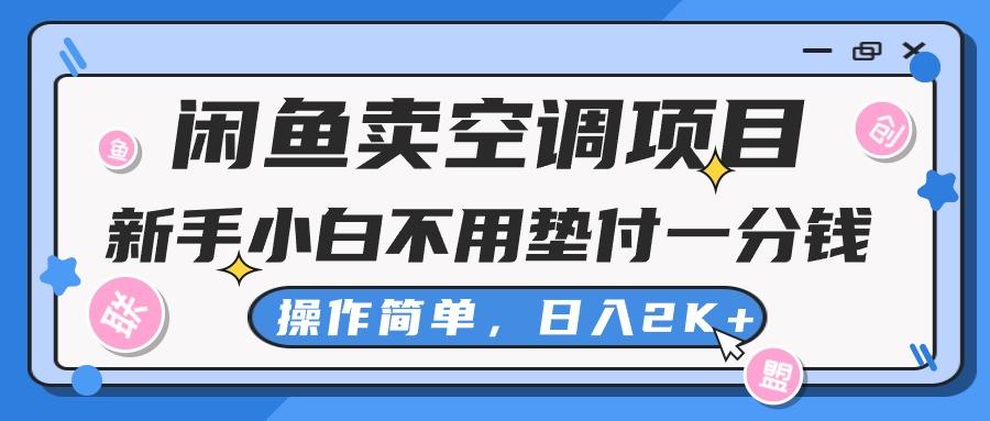 闲鱼卖空调项目，新手小白一分钱都不用垫付，操作极其简单，日入2K+-知库